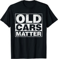 100% Cotton Old Cars Matter Vintage Automobile & Hot Rod Collector T-Shirts, Hoodie, Sweatshirt