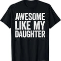 Awesome Like My Daughter T-Shirt Dad Fathers Day Shirt T-Shirt, Graphic tee, Fashion Cotton, Streetwear, Full Colors, For...