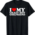 I Love My Hot Girlfriend Shirt, Love My Crazy Hot Girlfriend T-Shirt | Unisex Cotton Tee, Size S-5XL Hoodie, Sweatshirt