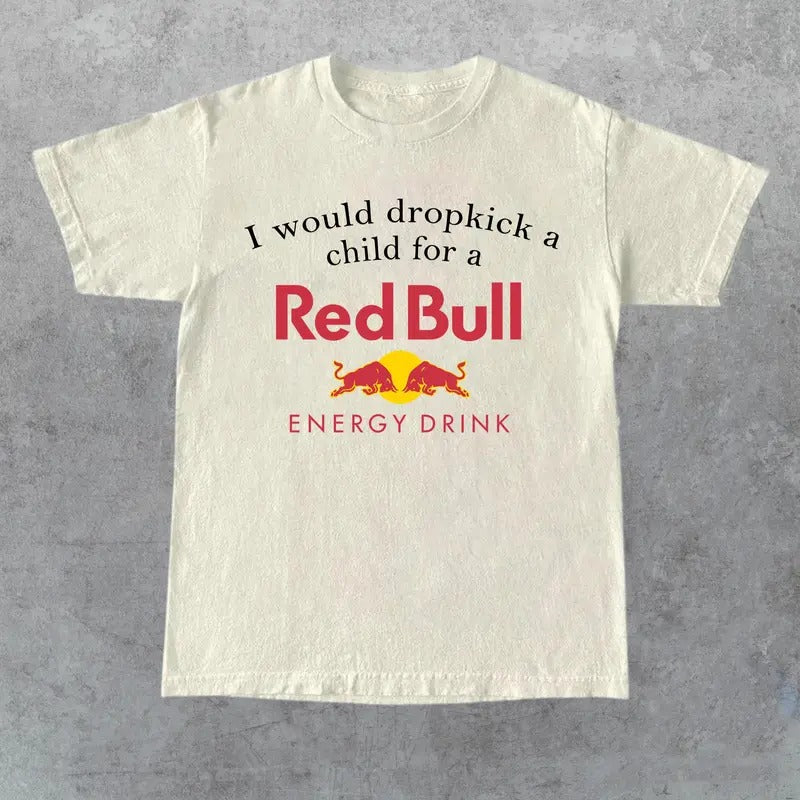 I Would Dropkick A Child For A Red Bulll Shirt, Unisex Shirt,Size S-5XL, Gift for Her, Gift for Him, Gift for Friend...