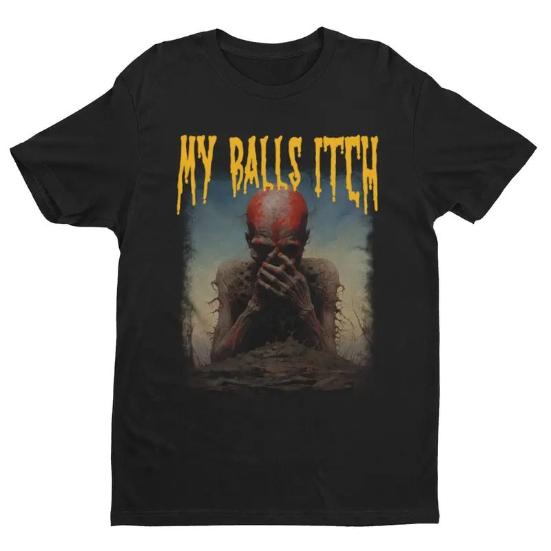My Balls Itch, Obnoxious Metal Shirt, Offensive Shirt, Dark Humor, Inappropriate Tee, Meme Shirt, Sarcastic Shirt, Ironic...