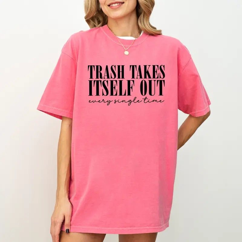 Trash Takes Itself Out Every Single Time Tee, Sassy Graphic Printed T-shirt, Sarcastic Unhinged Shirt, Sarcastic Women...