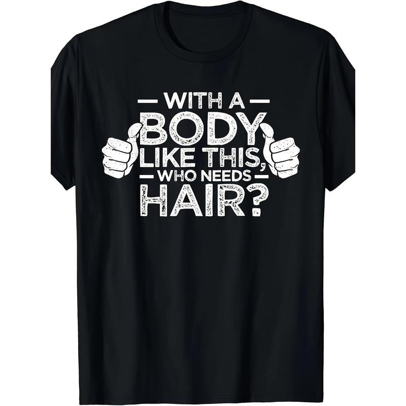 Who Needs Hair Shirt Bald Man Dad Body Like This Made Usastyle{N002}2 T-Shirts, Hoodie, Sweatshirt